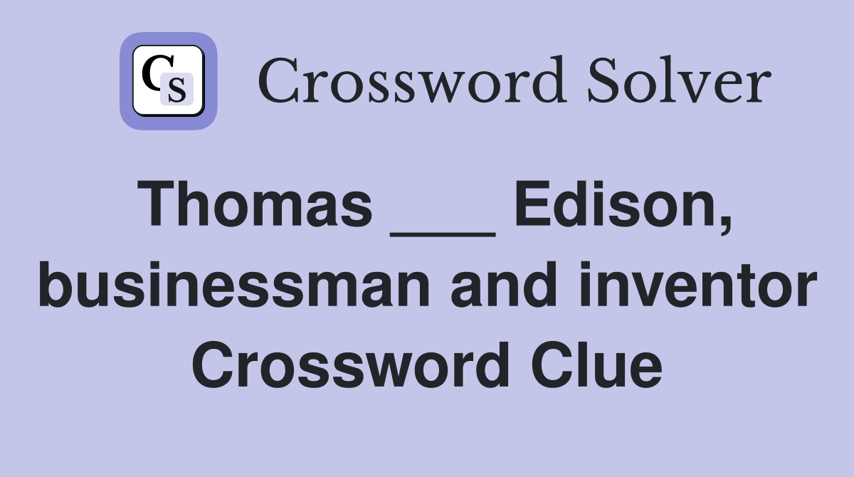 Thomas ___ Edison, businessman and inventor Crossword Clue Answers